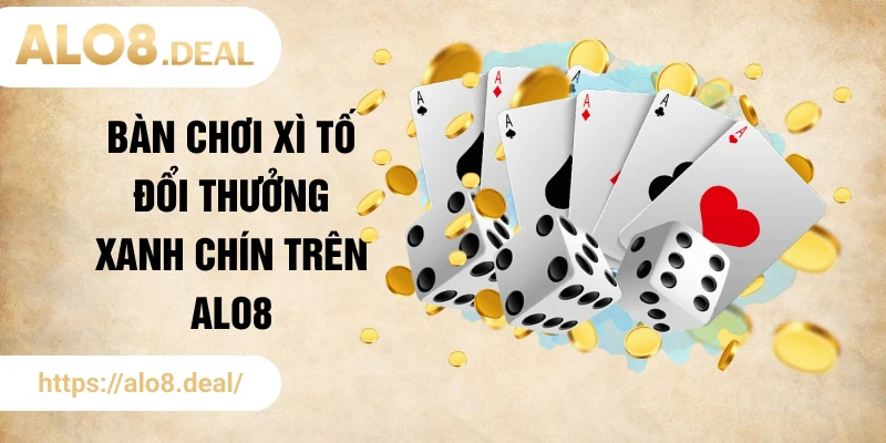 Bàn chơi Xì Tố đổi thưởng xanh chín trên ALO8
