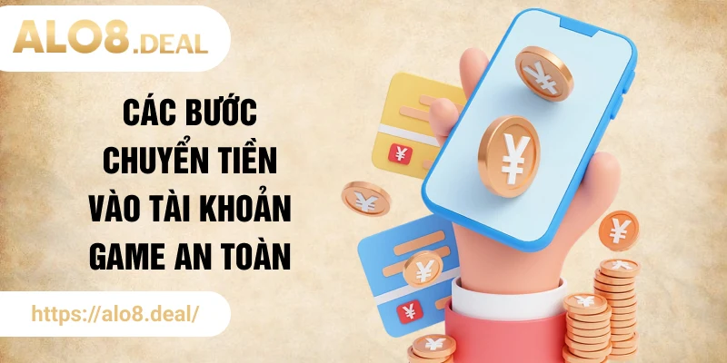 Các bước chuyển tiền vào tài khoản game an toàn