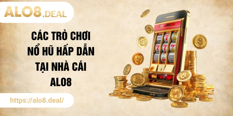 Các trò chơi nổ hũ hấp dẫn tại nhà cái ALO8