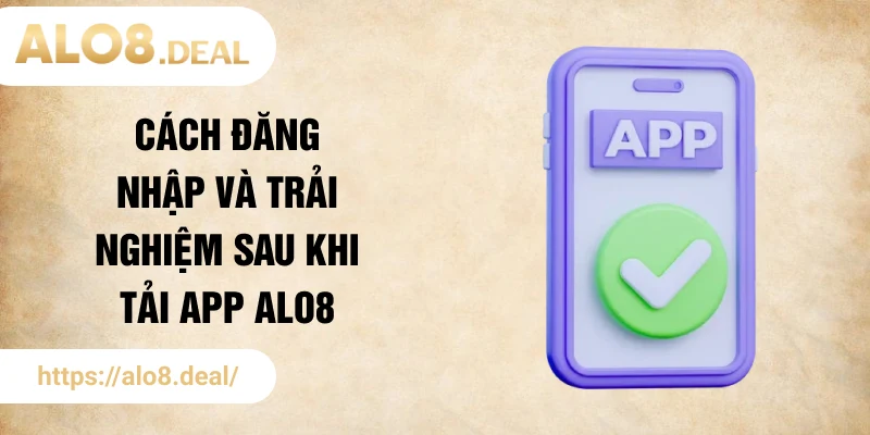 Cách đăng nhập và trải nghiệm sau khi tải app ALO8