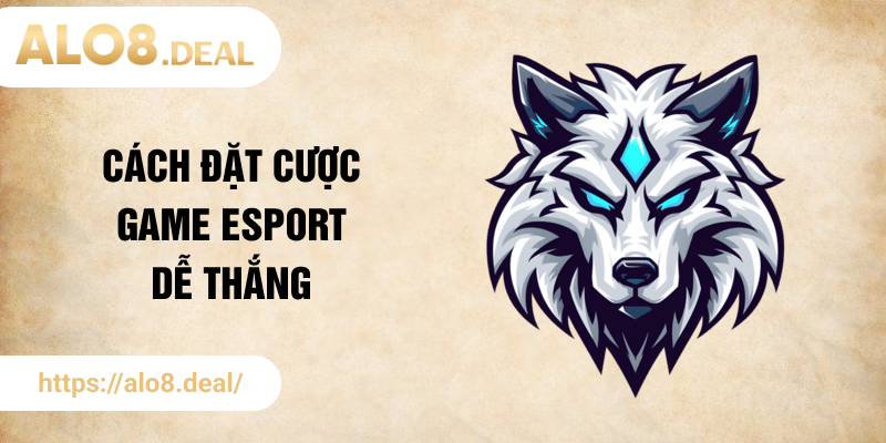 Cách đặt cược game Esport ALO8  thắng đậm
