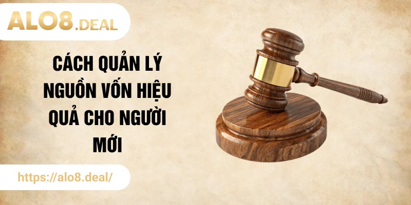 Cách quản lý nguồn vốn hiệu quả cho người mới
