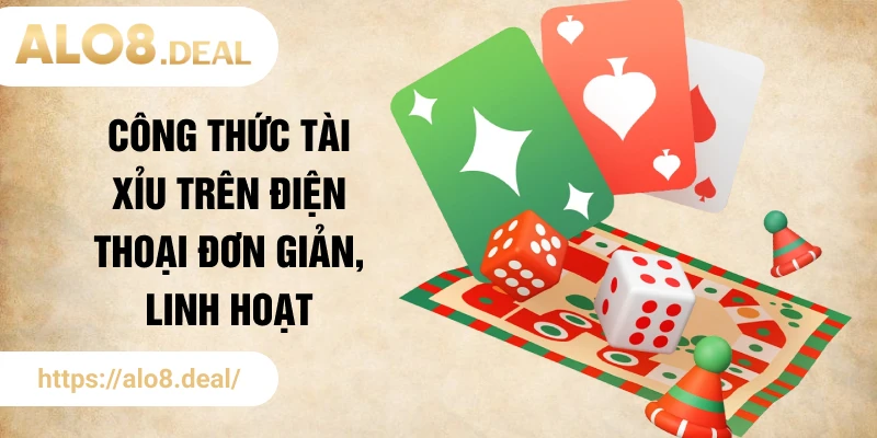 Công thức tài xỉu trên điện thoại đơn giản, linh hoạt