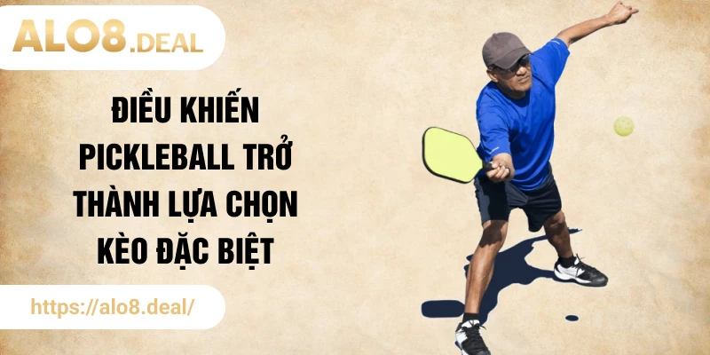 Điều khiến Pickleball trở thành lựa chọn kèo đặc biệt