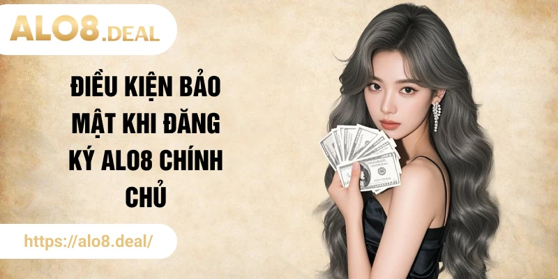 Điều kiện bảo mật khi đăng ký ALO8 chính chủ