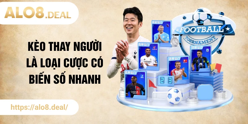 Kèo thay người là loại cược có biến số nhanh