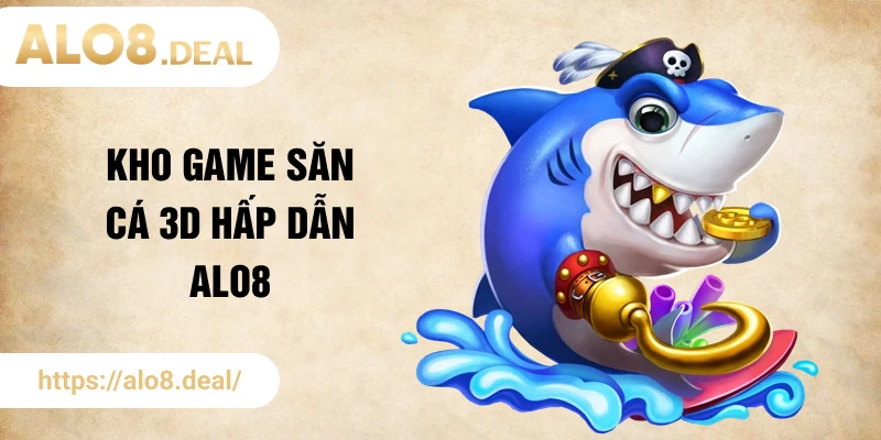Kho game săn cá 3D hấp dẫn ALO8