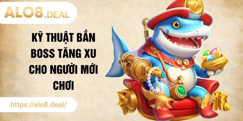 Kỹ thuật bắn boss tăng xu cho người mới chơi