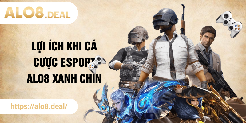 Lợi ích khi cá cược Esport ALO8 xanh chín