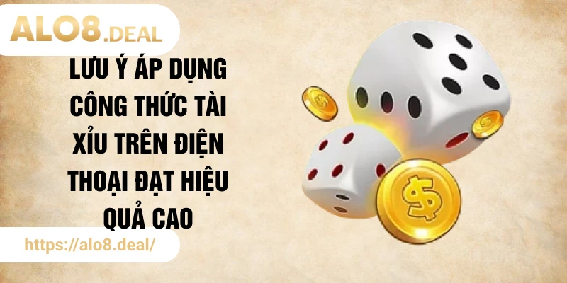 Lưu ý áp dụng công thức tài xỉu trên điện thoại đạt hiệu quả cao