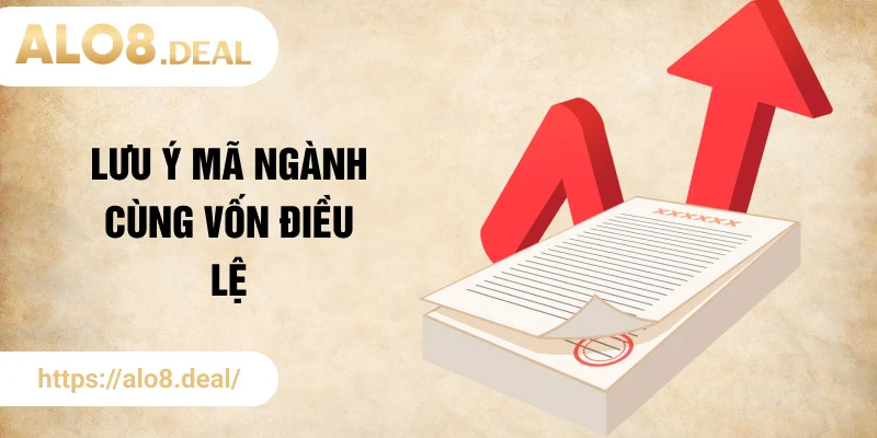 Lưu ý mã ngành cùng vốn điều lệ