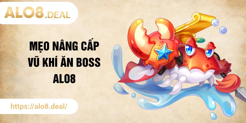 Mẹo nâng cấp vũ khí ăn boss ALO8