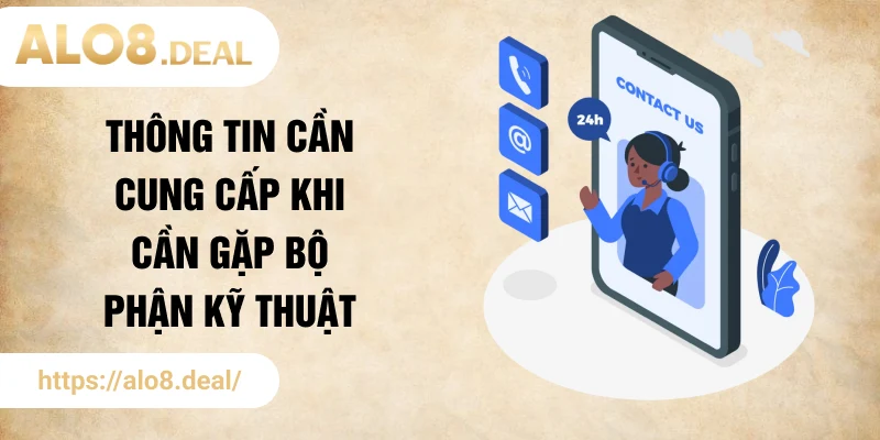 Thông tin cần cung cấp khi cần gặp bộ phận kỹ thuật nhà cái