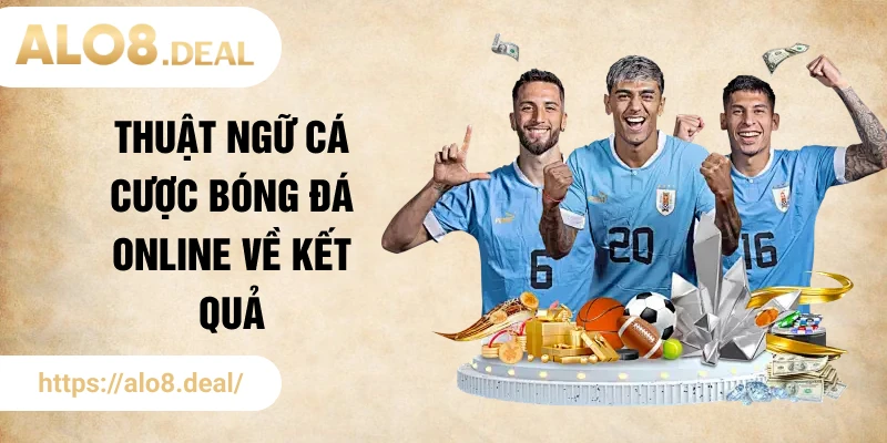 Thuật ngữ cá cược bóng đá online về kết quả