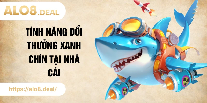 Tính năng đổi thưởng xanh chín tại nhà cái