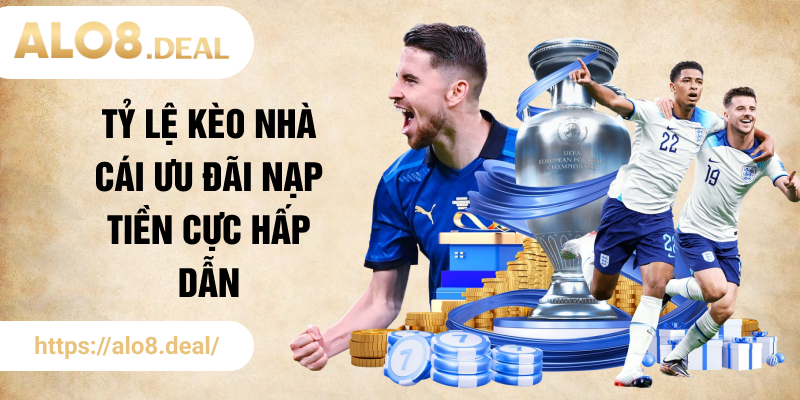 Tỷ lệ kèo nhà cái ưu đãi nạp tiền cực hấp dẫn ở thể thao ALO8