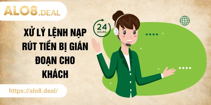Xử lý lệnh nạp rút tiền bị gián đoạn cho khách